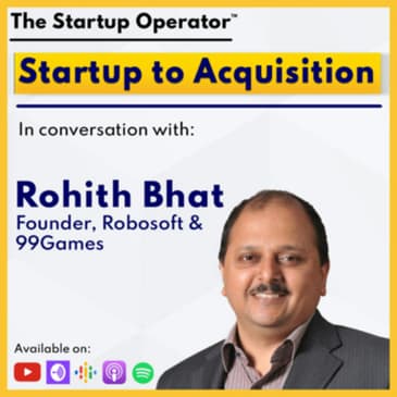 EP 121 : Startup to Acquisition - Rohith Bhat (Founder, Robosoft & 99Games) | Apple Development | Gaming | Based in Tier II