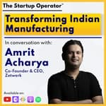EP 120 : Transforming Indian Manufacturing - Amrit Acharya (Co-founder & CEO, Zetwerk) | Working with SMEs | Unicorn & Profitable
