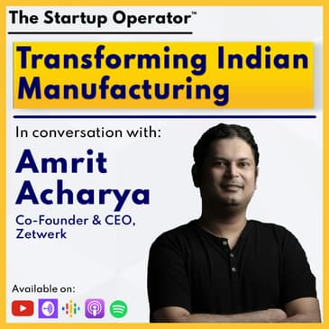 EP 120 : Transforming Indian Manufacturing - Amrit Acharya (Co-founder & CEO, Zetwerk) | Working with SMEs | Unicorn & Profitable