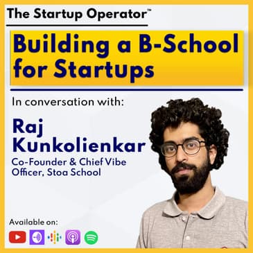 EP 119 : Building a B school for Startups - Raj Kunkolienkar (Co-founder & Chief Vibe Officer, Stoa School) Cohort Based Learning | Audience Building | Edtech