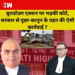 Bulldozer Action पर भड़का High Court, सरकार पूछा कौनसे कानून के तहत अधिकार दिया गया