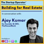 EP 113 : Building for Real Estate - Ajay Kumar (Co-founder & CEO, TheHouseMonk) | Vertical SaaS | Zero to One | Growth