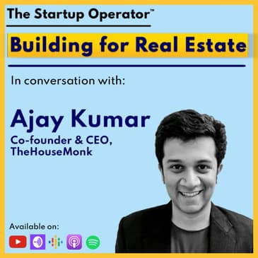 EP 113 : Building for Real Estate - Ajay Kumar (Co-founder & CEO, TheHouseMonk) | Vertical SaaS | Zero to One | Growth