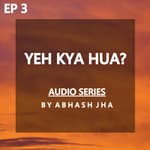#140 - Episode 3 | YEH KYA HUA? | Storytelling by Abhash Jha