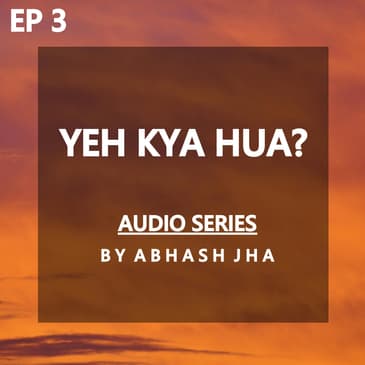 #140 - Episode 3 | YEH KYA HUA? | Storytelling by Abhash Jha