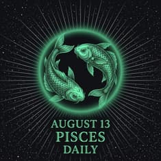 Thursday, August 13, 2026 Pisces Horoscope Today