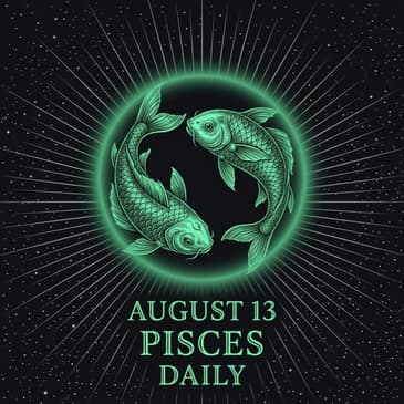 Thursday, August 13, 2026 Pisces Horoscope Today