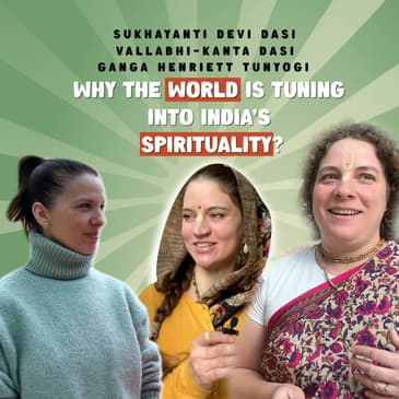 Why the world is tuning into India's Spirituality? ft. Sukhayanti Devi Dasi, Vallabhi-Kanta Dasi, Ganga Henriett Tunyogi