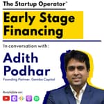 EP 107 : Early Stage Financing | Adith Podhar, (Founding Partner, GEMBA Capital)