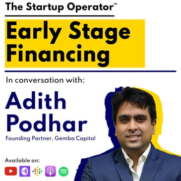 EP 107 : Early Stage Financing | Adith Podhar, (Founding Partner, GEMBA Capital)
