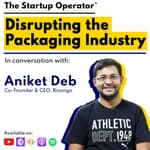 EP 106 : Disrupting the Packaging Industry | Aniket Deb (Co-Founder & CEO, Bizongo)