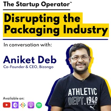 EP 106 : Disrupting the Packaging Industry | Aniket Deb (Co-Founder & CEO, Bizongo)