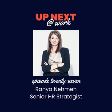 Up Next @ Work, Episode 27 with Ranya Nehmeh, Senior HR Strategist