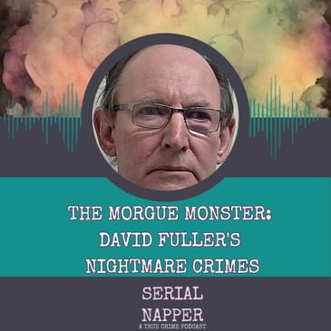 The Morgue Monster: David Fuller's Nightmare Crimes