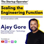 EP 103 : Scaling the Engineering Function | Ajey Gore ( Operating Partner - Technology, Sequoia India )