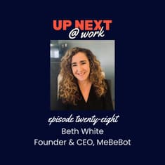 Up Next @ Work, Episode 28 with Beth White, Founder & CEO of MeBeBot