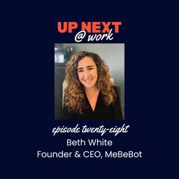 Up Next @ Work, Episode 28 with Beth White, Founder & CEO of MeBeBot