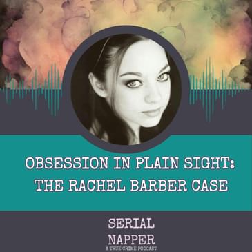 Obsession in Plain Sight: The Rachel Barber Case