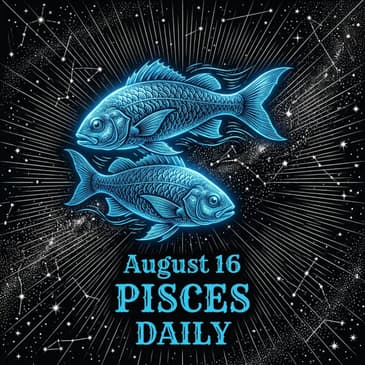 Sunday, August 16, 2026 Pisces Horoscope Today