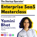 EP 100 : Enterprise SaaS Masterclass | Yamini Bhat (Co-Founder & CEO, Vymo)
