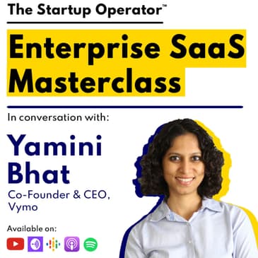 EP 100 : Enterprise SaaS Masterclass | Yamini Bhat (Co-Founder & CEO, Vymo)