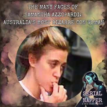 The Many Faces of Samantha Azzopardi: Australia’s Most Bizarre Con Woman
