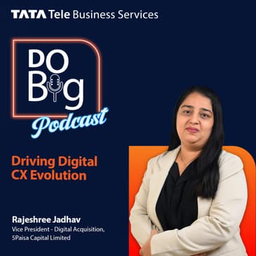 Ep 15 - Driving Digital CX Evolution. Ft. Rajeshree Jadhav