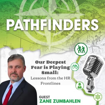 Our Deepest Fear Is Playing Small: Lessons from the HR Frontlines with Zane Zumbahlen