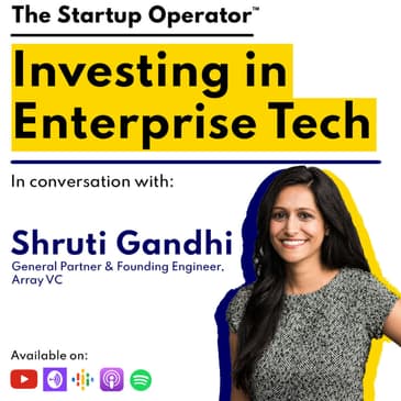 EP 88 : Investing in Enterprise Tech | Shruti Gandhi (General Partner & Founding Engineer, Array VC)