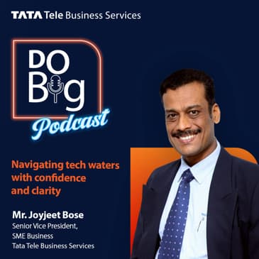 Ep 4- Navigating Tech Waters with Confidence and Clarity ft. Mr. Joyjeet Bose