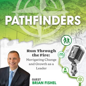 Run Through the Fire: Navigating Change and Growth as a Leader with Brian Fishel