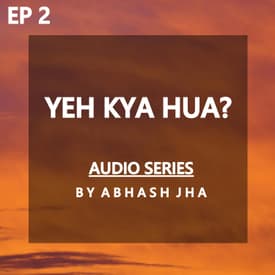 #139 - EPISODE 2 | Yeh Kya Hua? | Cheating, One Sided Love, Dating App | Audio Series | Abhash Jha Storytelling