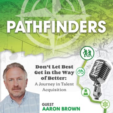 Don’t Let Best Get in the Way of Better: A Journey in Talent Acquisition with Aaron Brown