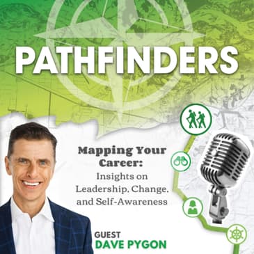 Mapping Your Career: Insights on Leadership, Change, and Self-Awareness with Dave Pygon