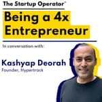 EP 82 : Being a 4x Entrepreneur | Kashyap Deorah (Founder, Hypertrack)
