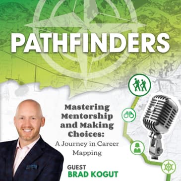 Mastering Mentorship and Making Choices: Brad Kogut’s Journey in Career Mapping