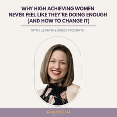 Why High Achieving Women Never Feel Like They’re Doing Enough (And How to Change It)