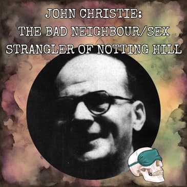 John Christie: The Bad Neighbour/Sex Strangler of Notting Hill