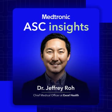 ASC Insights: AI, Robotics, and the Future of Outpatient Spine Surgery with Dr. Jeffrey Roh, orthopedic spine surgeon and Chief Medical Officer at Excel Health