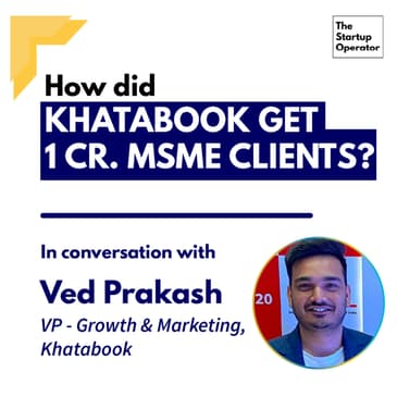 EP 63 : How did Khatabook get 1 Cr. MSME clients? | Ved Prakash (VP, Growth & Marketing)