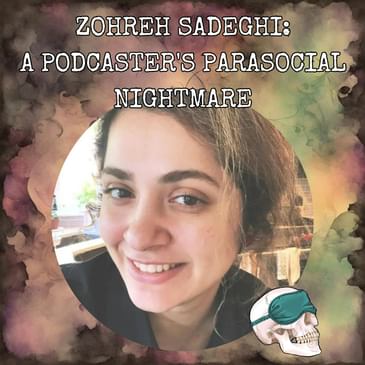 Zohreh Sadeghi: A Podcaster's Parasocial Nightmare