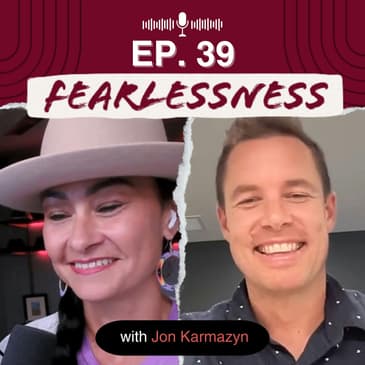 Episode 39 - Building Success Through Fearlessness with Jon Karmazyn