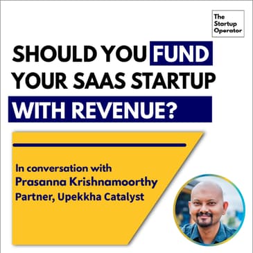 EP 56 : Should you fund your SaaS startup with revenue? | Prasanna Krishnamoorthy (Partner - Upekkha Catalyst)