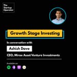 EP 48 : Growth Stage Investing | Ashish Dave (CEO, Mirae Asset Venture Investments)
