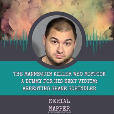 The Mannequin Killer Who Mistook a Dummy for His Next Victim: Arresting Shane Schindler