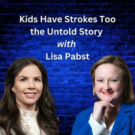 Ep 46: Kids Have Strokes Too: the Untold Story with Lisa Pabst