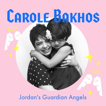 A Mother's Story of Finding Your People, Accepting a Diagnosis and Loving Her Kid for Exactly Who She is with Jordan's Guardian Angels Mom - Carole Bakhos