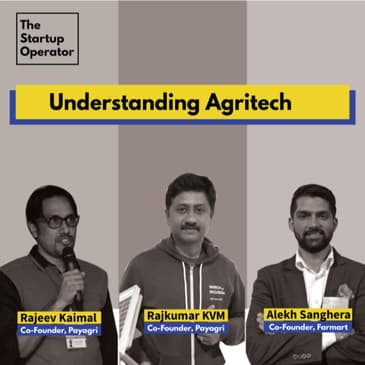 EP 33 : Understanding Agritech | Rajeev & Rajkumar (Payagri) and Alekh Sanghera (Farmart)