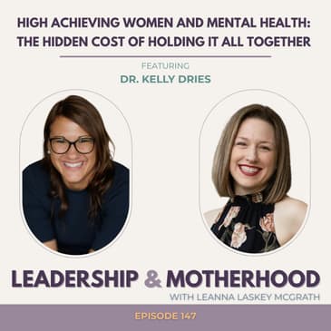 High Achieving Women and Mental Health: The Hidden Cost of Holding It All Together - with Dr. Kelly Dries