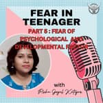 FEAR IN TEENAGER : PART 5, FEAR OF PSYCHOLOGICAL AND DEVELOPMENTAL FACTOR